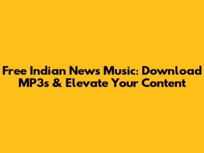 Free Indian News Music: Download MP3s & Elevate Your Content