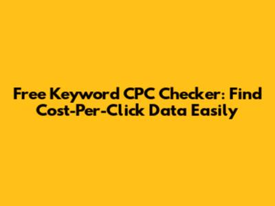 Free Keyword CPC Checker: Find Cost-Per-Click Data Easily