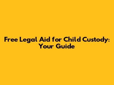 Free Legal Aid for Child Custody: Your Guide