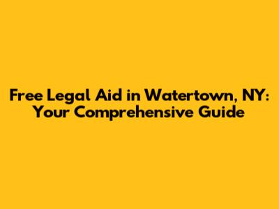 Free Legal Aid in Watertown, NY: Your Comprehensive Guide