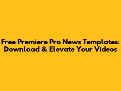 Free Premiere Pro News Templates: Download & Elevate Your Videos