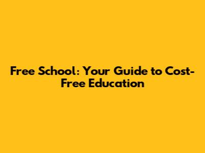 Free School: Your Guide to Cost-Free Education