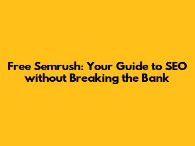 Free Semrush: Your Guide to SEO without Breaking the Bank