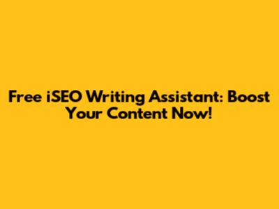 Free iSEO Writing Assistant: Boost Your Content Now!