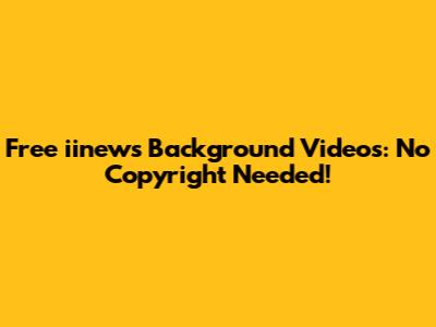 Free iinews Background Videos: No Copyright Needed!