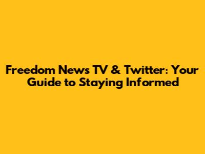 Freedom News TV & Twitter: Your Guide to Staying Informed