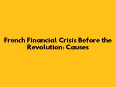 French Financial Crisis Before the Revolution: Causes
