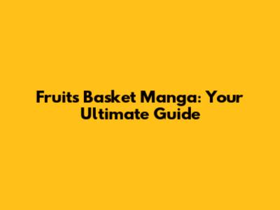 Fruits Basket Manga: Your Ultimate Guide