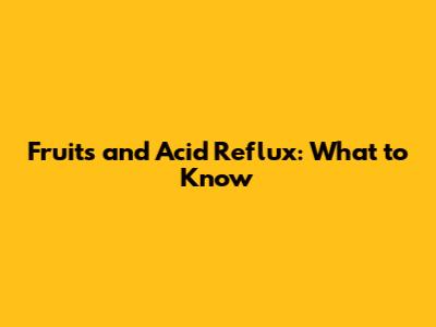 Fruits and Acid Reflux: What to Know