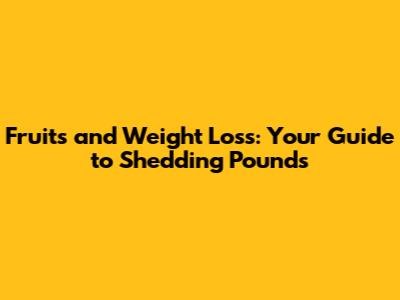 Fruits and Weight Loss: Your Guide to Shedding Pounds