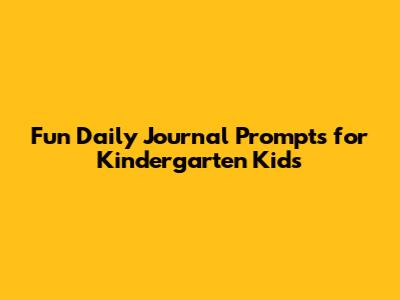 Fun Daily Journal Prompts for Kindergarten Kids