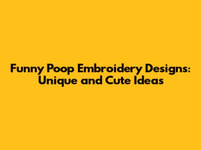 Funny Poop Embroidery Designs: Unique and Cute Ideas