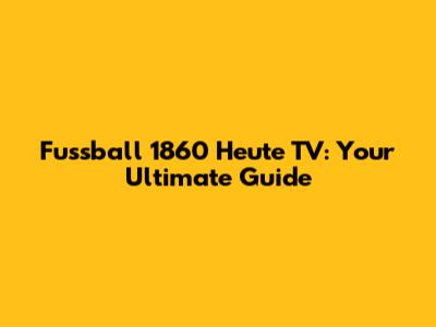 Fussball 1860 Heute TV: Your Ultimate Guide