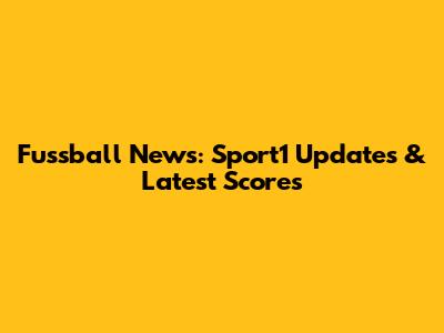Fussball News: Sport1 Updates & Latest Scores