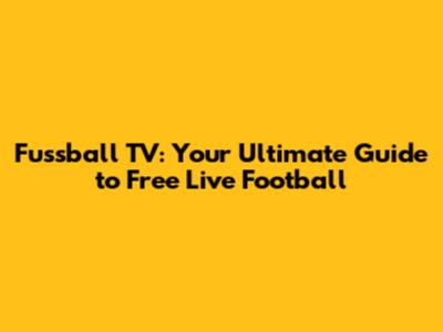 Fussball TV: Your Ultimate Guide to Free Live Football