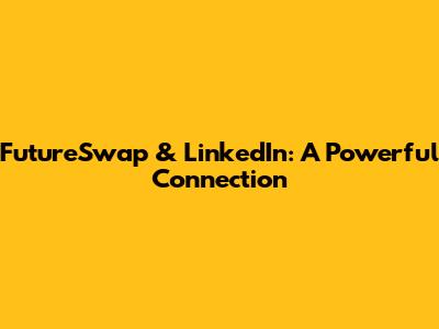FutureSwap & LinkedIn: A Powerful Connection