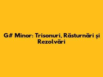 G# Minor: Trisonuri, Răsturnări și Rezolvări