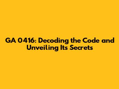 GA 0416: Decoding the Code and Unveiling Its Secrets