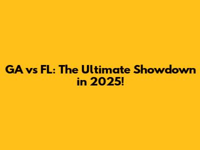 GA vs FL: The Ultimate Showdown in 2025!