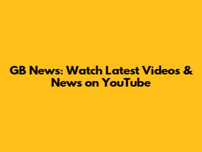 GB News: Watch Latest Videos & News on YouTube