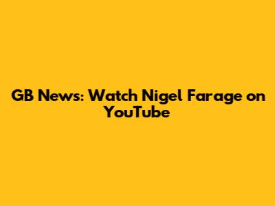 GB News: Watch Nigel Farage on YouTube