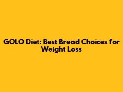 GOLO Diet: Best Bread Choices for Weight Loss
