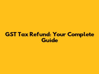 GST Tax Refund: Your Complete Guide