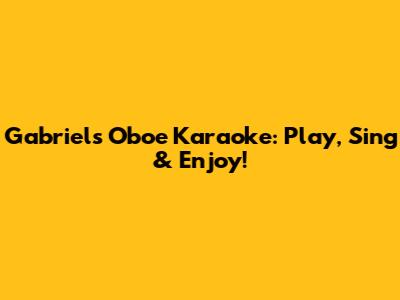 Gabriel's Oboe Karaoke: Play, Sing & Enjoy!