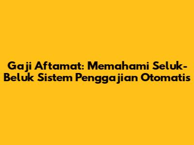 Gaji Aftamat: Memahami Seluk-Beluk Sistem Penggajian Otomatis