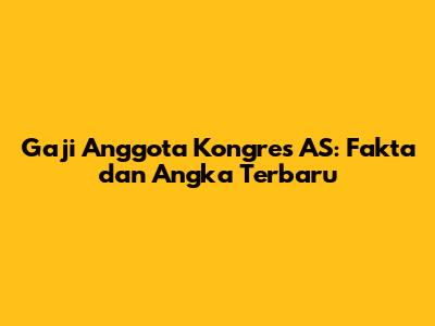 Gaji Anggota Kongres AS: Fakta dan Angka Terbaru