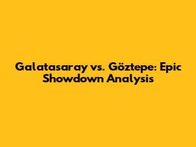 Galatasaray vs. Göztepe: Epic Showdown Analysis