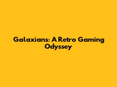 Galaxians: A Retro Gaming Odyssey