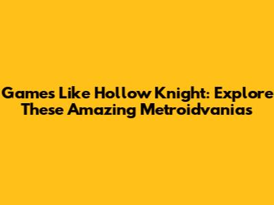 Games Like Hollow Knight: Explore These Amazing Metroidvanias