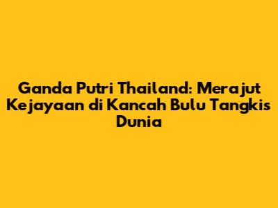 Ganda Putri Thailand: Merajut Kejayaan di Kancah Bulu Tangkis Dunia