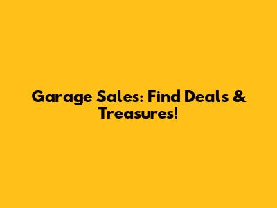 Garage Sales: Find Deals & Treasures!