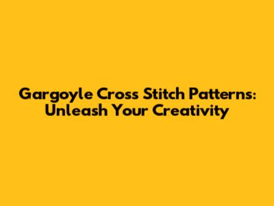 Gargoyle Cross Stitch Patterns: Unleash Your Creativity