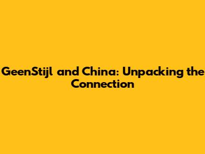 GeenStijl and China: Unpacking the Connection