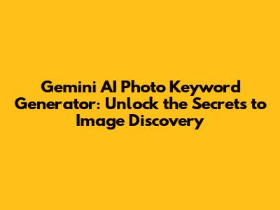 Gemini AI Photo Keyword Generator: Unlock the Secrets to Image Discovery