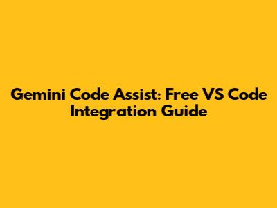 Gemini Code Assist: Free VS Code Integration Guide