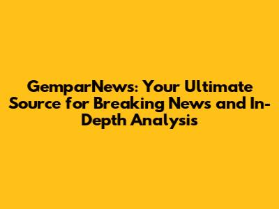 GemparNews: Your Ultimate Source for Breaking News and In-Depth Analysis