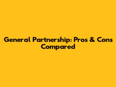 General Partnership: Pros & Cons Compared