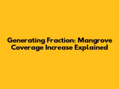 Generating Fraction: Mangrove Coverage Increase Explained
