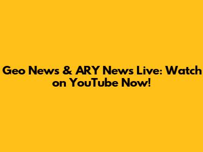 Geo News & ARY News Live: Watch on YouTube Now!