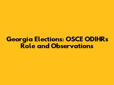 Georgia Elections: OSCE ODIHR's Role and Observations