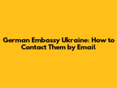 German Embassy Ukraine: How to Contact Them by Email