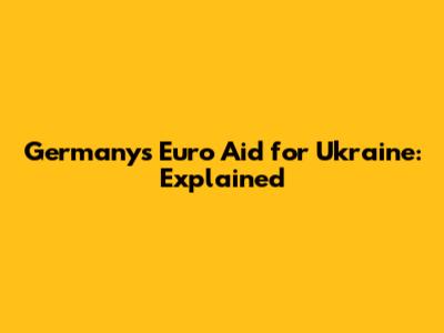 Germany's Euro Aid for Ukraine: Explained