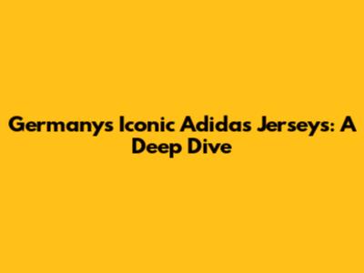 Germany's Iconic Adidas Jerseys: A Deep Dive