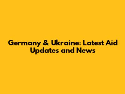 Germany & Ukraine: Latest Aid Updates and News