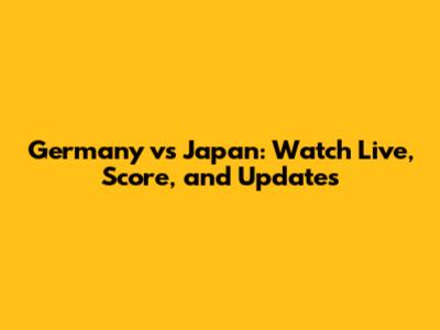 Germany vs Japan: Watch Live, Score, and Updates