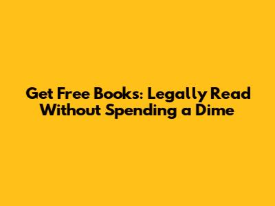 Get Free Books: Legally Read Without Spending a Dime